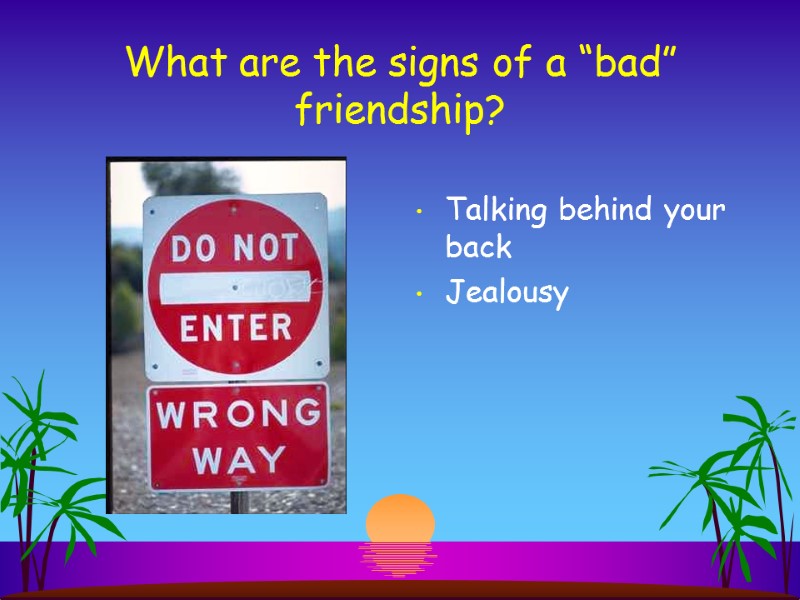 What are the signs of a “bad” friendship? Talking behind your back Jealousy